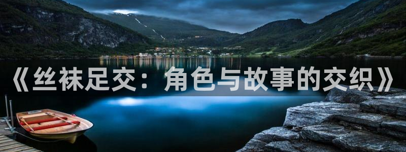 韩漫免费看在线观看：《丝袜足交：角色与故事的交织》